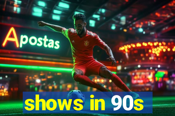 shows in 90s